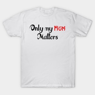 Only My Mom Matters T-Shirt